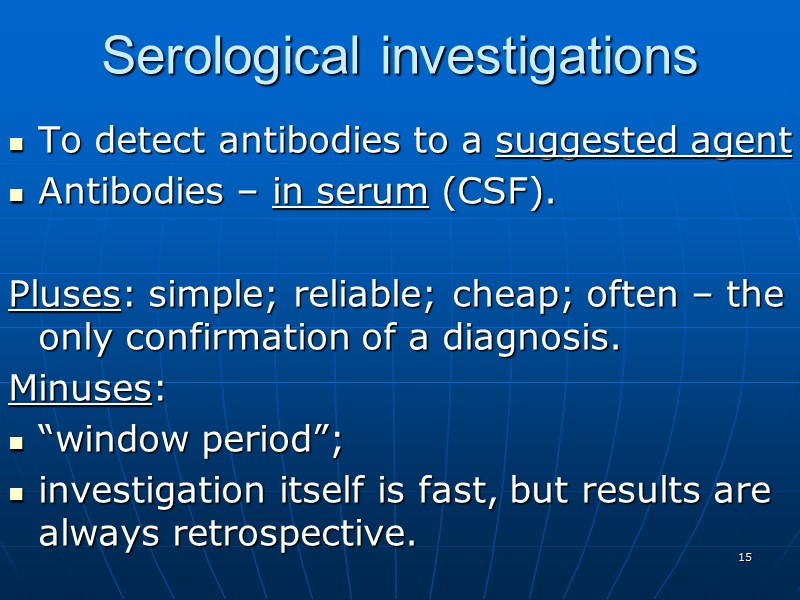 Serological investigations To detect antibodies to a suggested agent Antibodies – in serum (CSF).